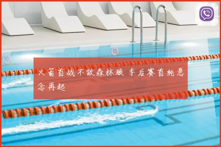 火箭首战不敌森林狼 季后赛首轮悬念再起