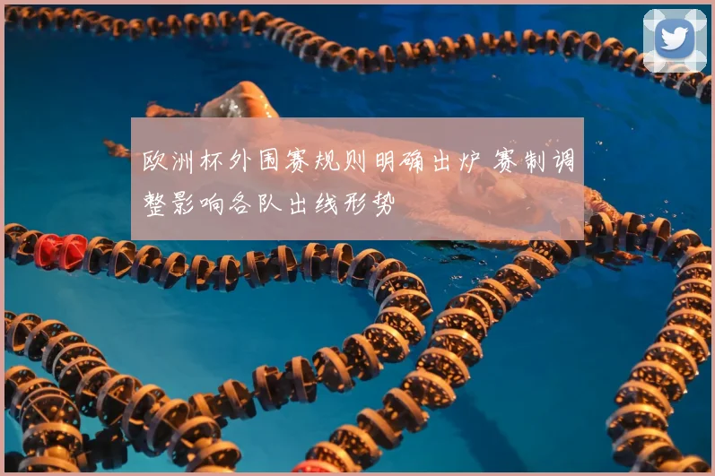 欧洲杯外围赛规则明确出炉 赛制调整影响各队出线形势