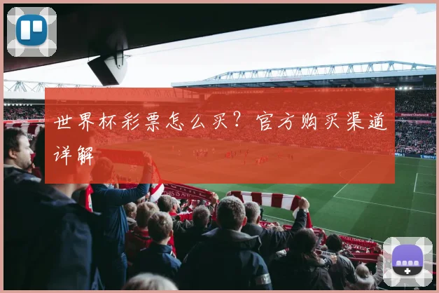 世界杯彩票怎么买?官方购买渠道详解