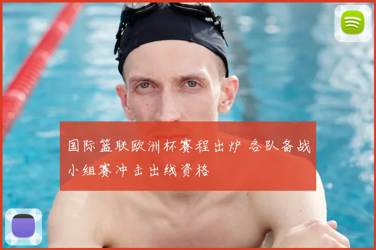 国际篮联欧洲杯赛程出炉 各队备战小组赛冲击出线资格