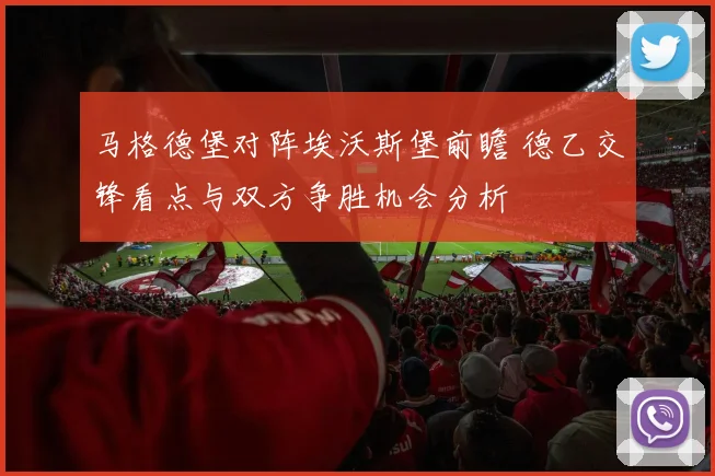 马格德堡对阵埃沃斯堡前瞻 德乙交锋看点与双方争胜机会分析
